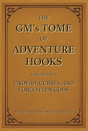 Book cover for “The GM’s Tome of Adventure Hooks: Volume Four – Undead, Curses, and Forgotten Gods,” with a deep gold parchment design and classic fantasy border styling.
